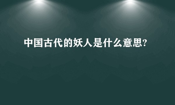 中国古代的妖人是什么意思?