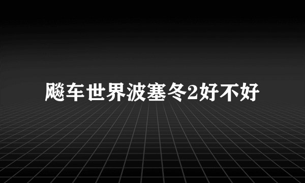 飚车世界波塞冬2好不好