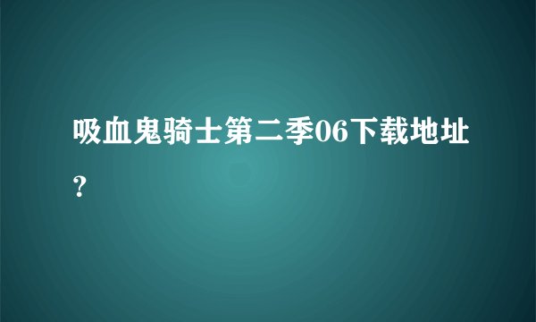 吸血鬼骑士第二季06下载地址？