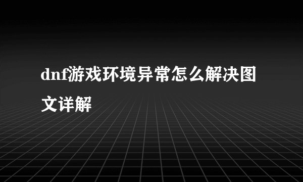 dnf游戏环境异常怎么解决图文详解