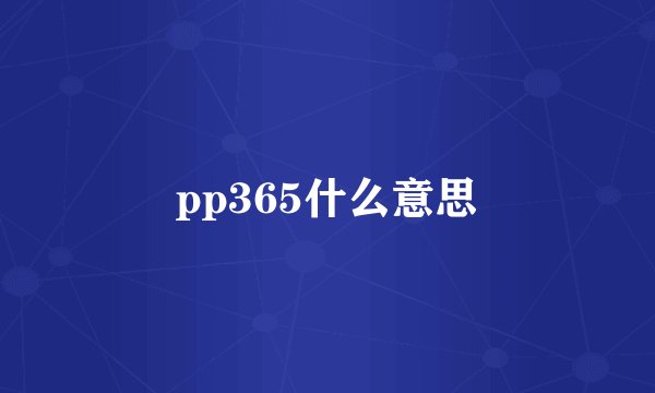 pp365什么意思