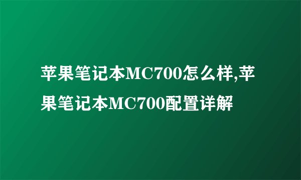 苹果笔记本MC700怎么样,苹果笔记本MC700配置详解