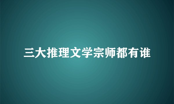 三大推理文学宗师都有谁