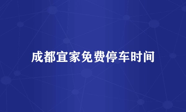 成都宜家免费停车时间
