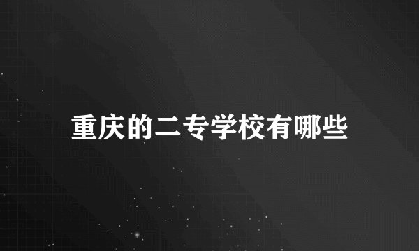 重庆的二专学校有哪些