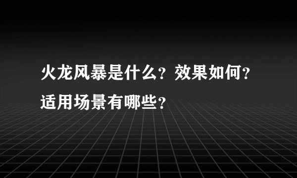 火龙风暴是什么？效果如何？适用场景有哪些？