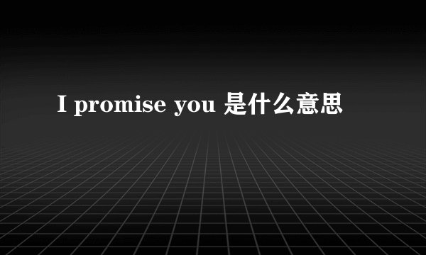I promise you 是什么意思