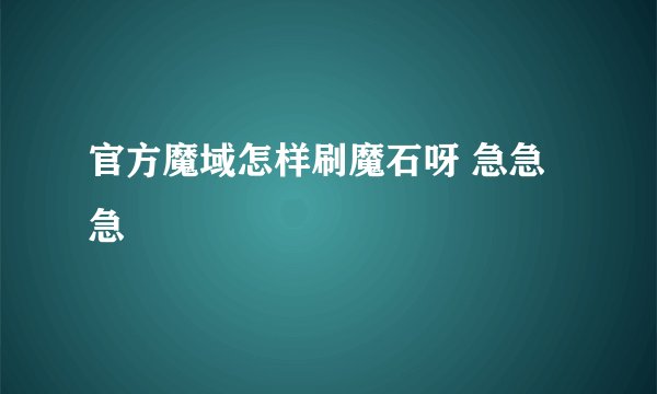 官方魔域怎样刷魔石呀 急急急
