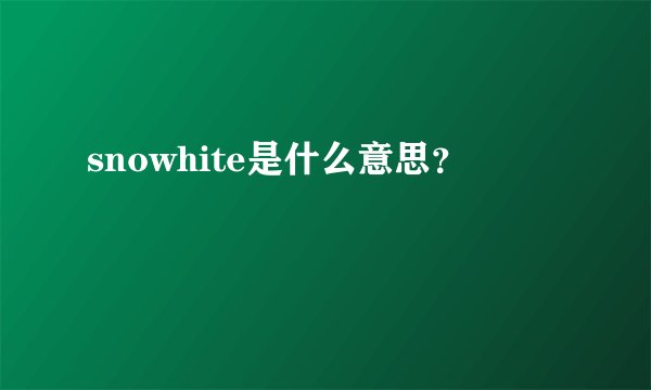snowhite是什么意思？
