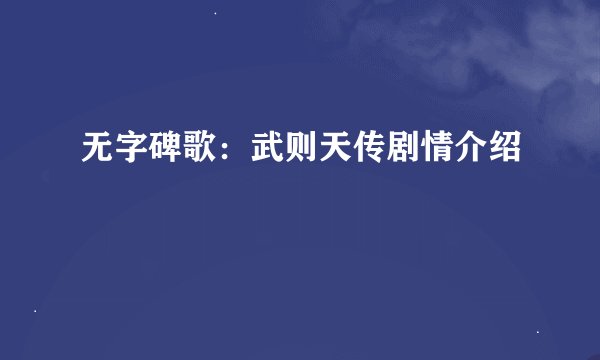 无字碑歌：武则天传剧情介绍