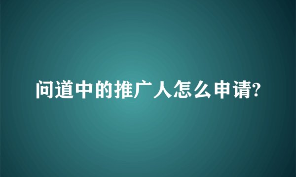 问道中的推广人怎么申请?