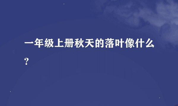 一年级上册秋天的落叶像什么？