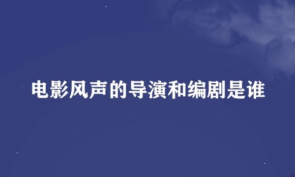 电影风声的导演和编剧是谁
