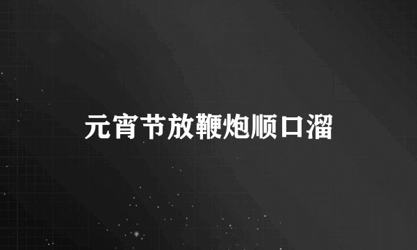 元宵节放鞭炮顺口溜