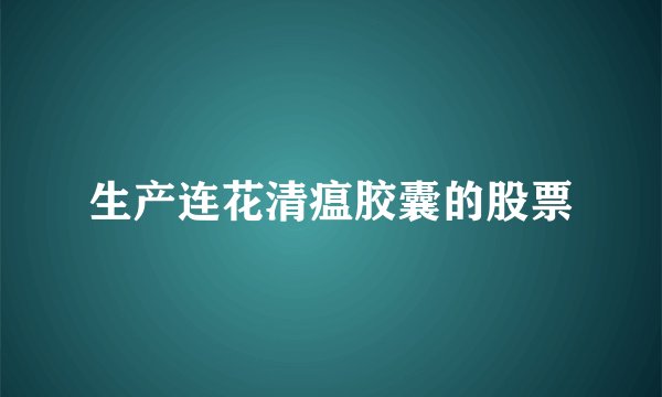 生产连花清瘟胶囊的股票