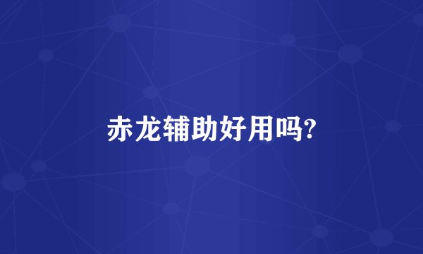 赤龙辅助好用吗?