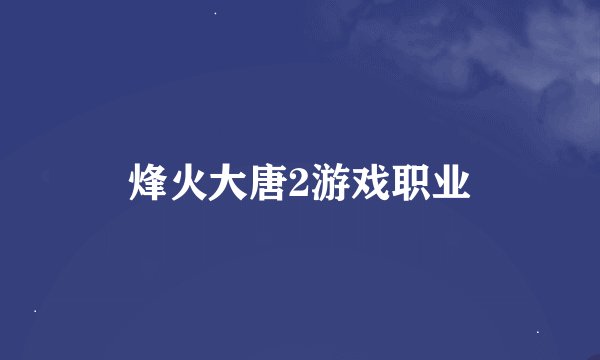 烽火大唐2游戏职业