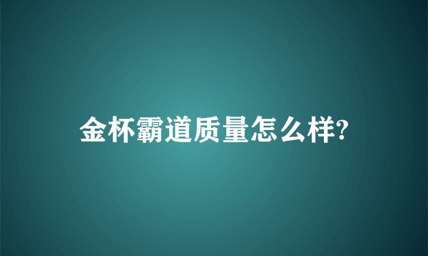 金杯霸道质量怎么样?