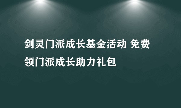 剑灵门派成长基金活动 免费领门派成长助力礼包