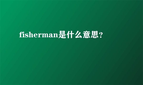 fisherman是什么意思？