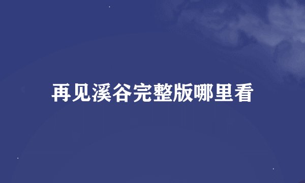 再见溪谷完整版哪里看