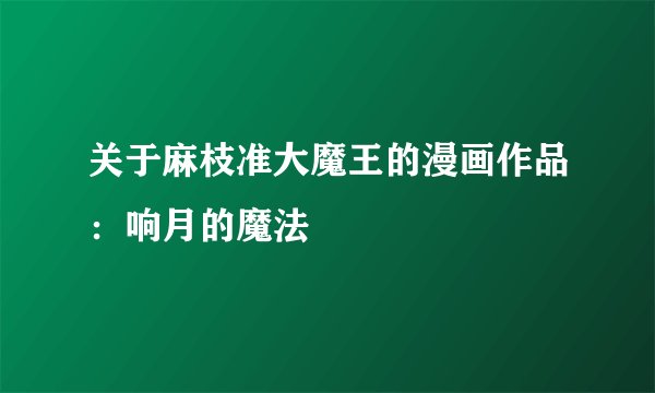 关于麻枝准大魔王的漫画作品：响月的魔法