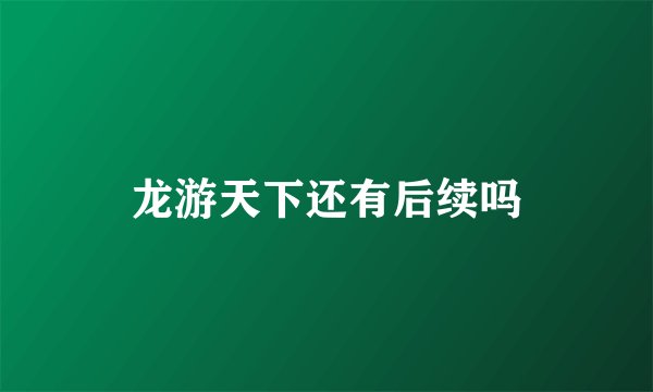 龙游天下还有后续吗