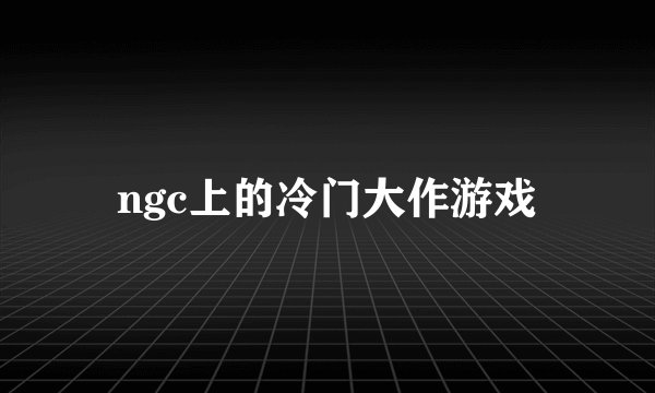 ngc上的冷门大作游戏