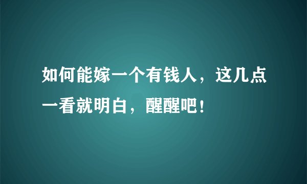 如何能嫁一个有钱人，这几点一看就明白，醒醒吧！