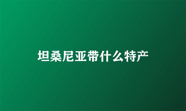 坦桑尼亚带什么特产