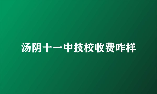 汤阴十一中技校收费咋样