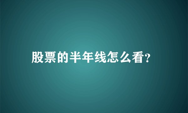 股票的半年线怎么看？