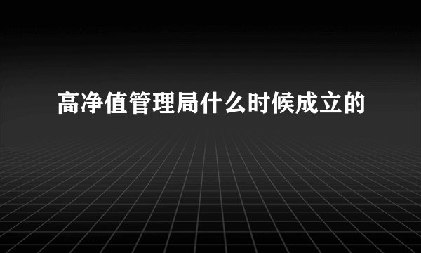 高净值管理局什么时候成立的