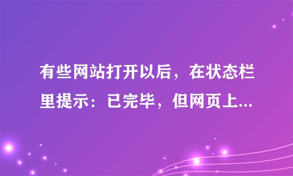 有些网站打开以后，在状态栏里提示：已完毕，但网页上有错误。是什么意思？