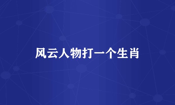 风云人物打一个生肖