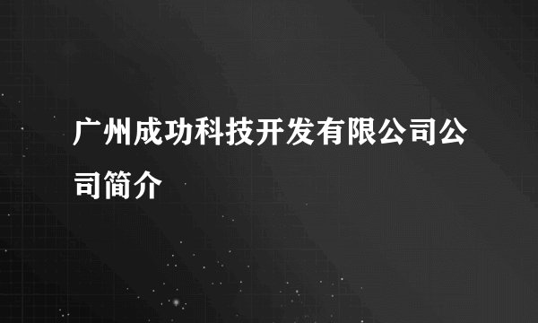 广州成功科技开发有限公司公司简介