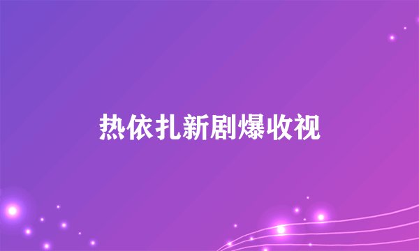 热依扎新剧爆收视