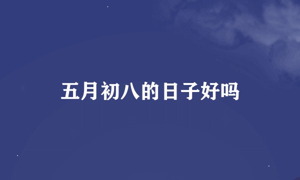 五月初八的日子好吗