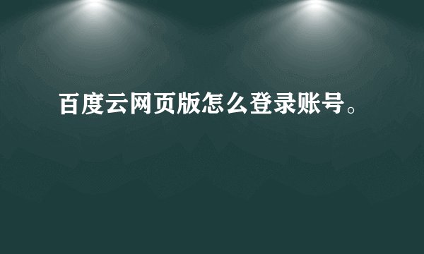 百度云网页版怎么登录账号。