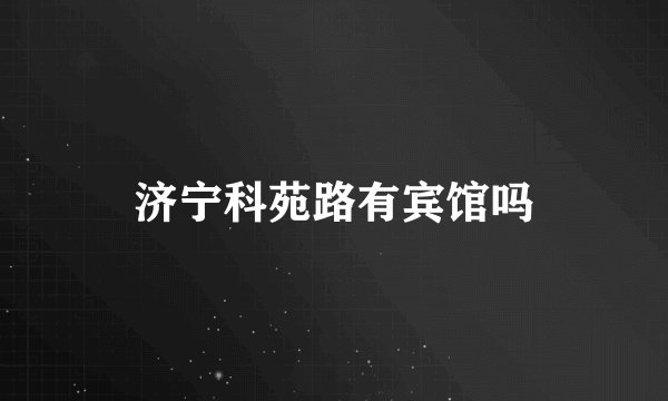济宁科苑路有宾馆吗