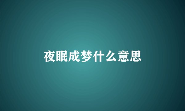 夜眠成梦什么意思