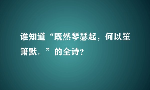 谁知道“既然琴瑟起，何以笙箫默。”的全诗？