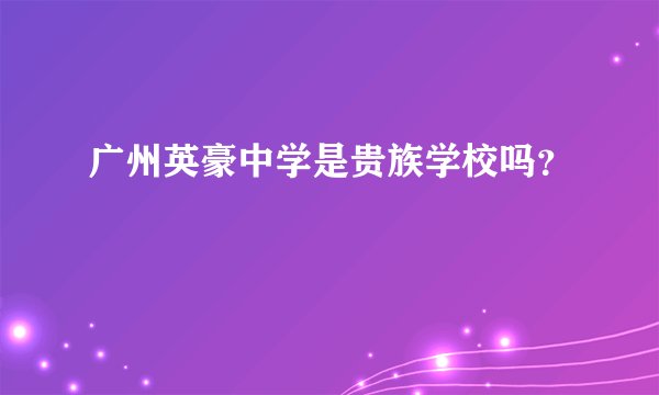 广州英豪中学是贵族学校吗？