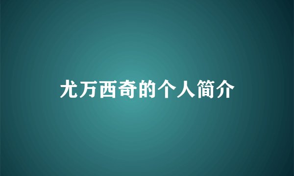 尤万西奇的个人简介