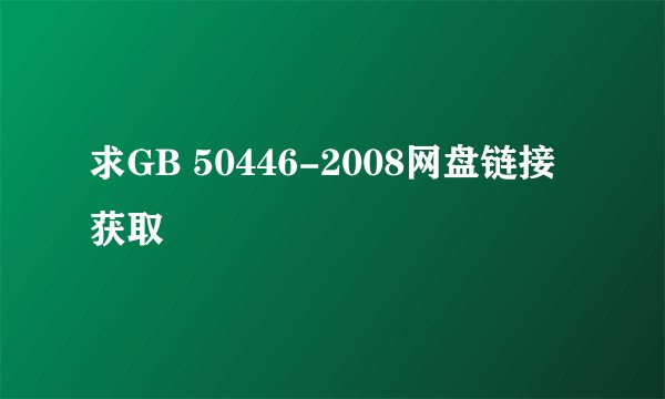 求GB 50446-2008网盘链接获取