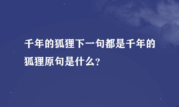 千年的狐狸下一句都是千年的狐狸原句是什么？