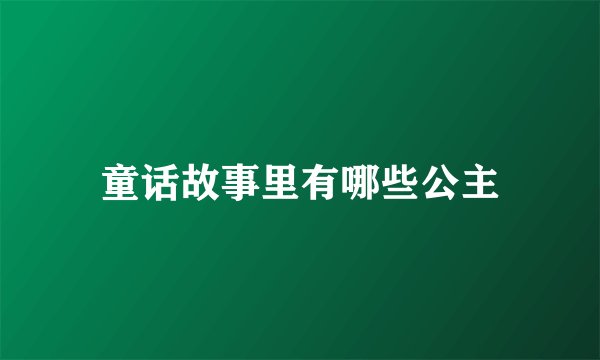 童话故事里有哪些公主