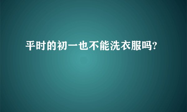 平时的初一也不能洗衣服吗?