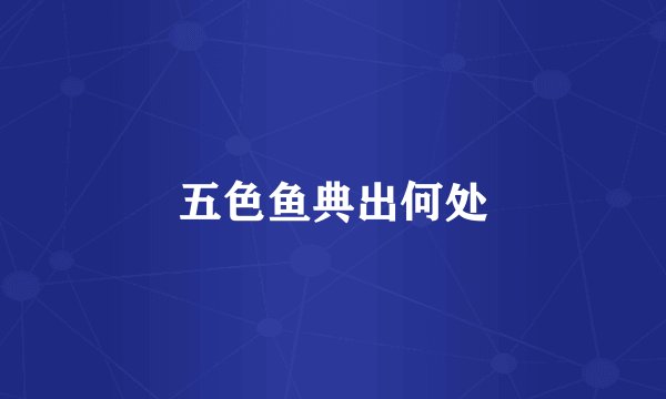 五色鱼典出何处