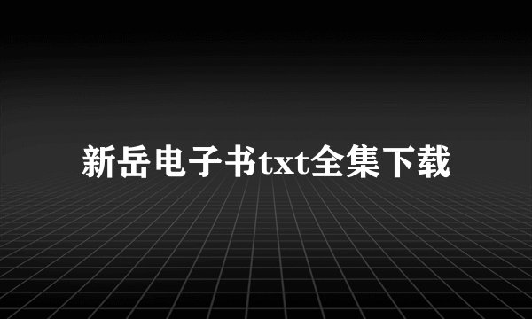 新岳电子书txt全集下载